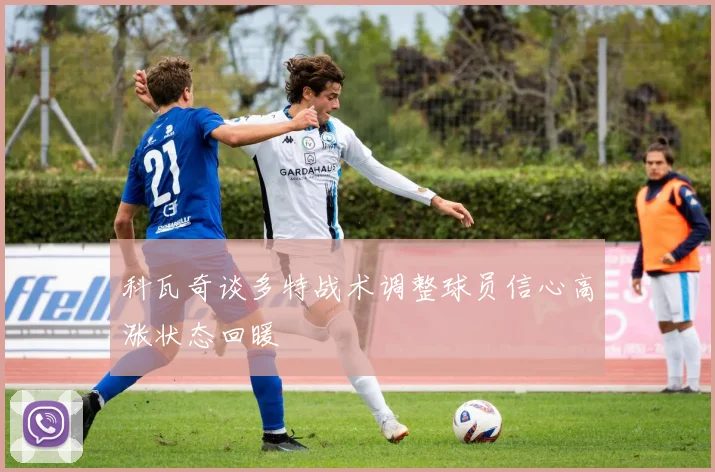 科瓦奇谈多特战术调整球员信心高涨状态回暖