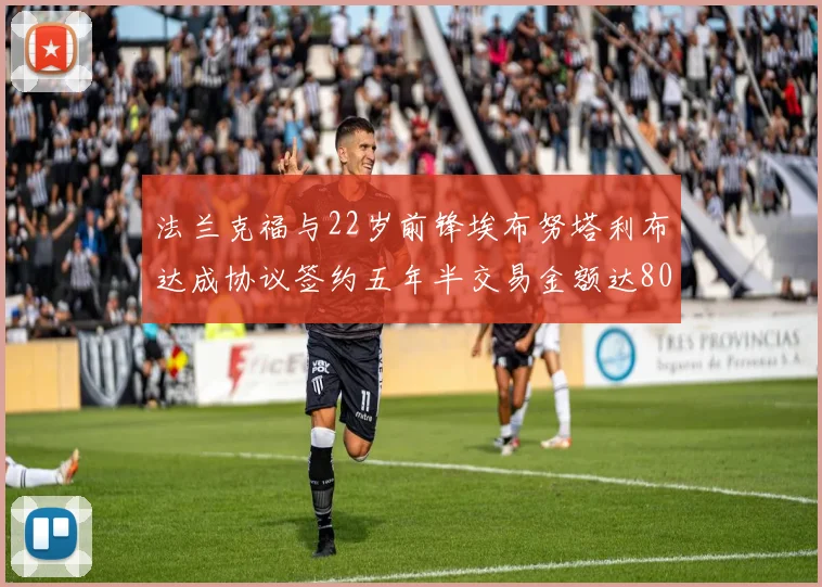 法兰克福与22岁前锋埃布努塔利布达成协议签约五年半交易金额达800万欧元