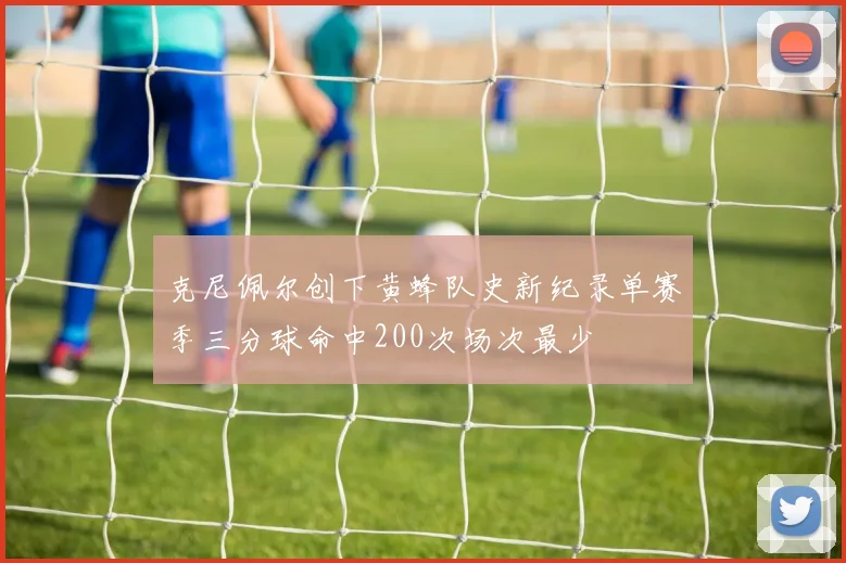 克尼佩尔创下黄蜂队史新纪录单赛季三分球命中200次场次最少