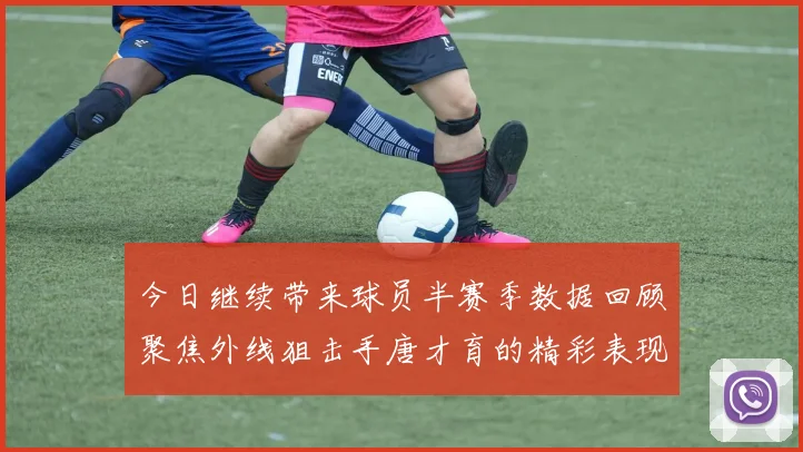 今日继续带来球员半赛季数据回顾聚焦外线狙击手唐才育的精彩表现与成长