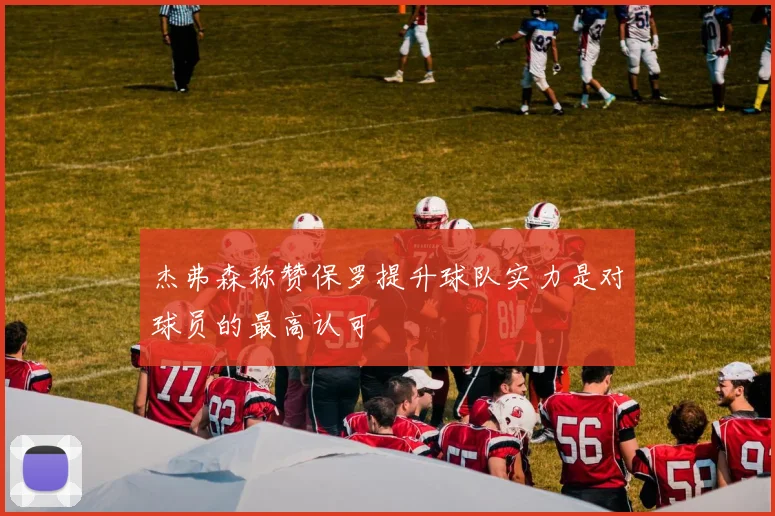 杰弗森称赞保罗提升球队实力是对球员的最高认可